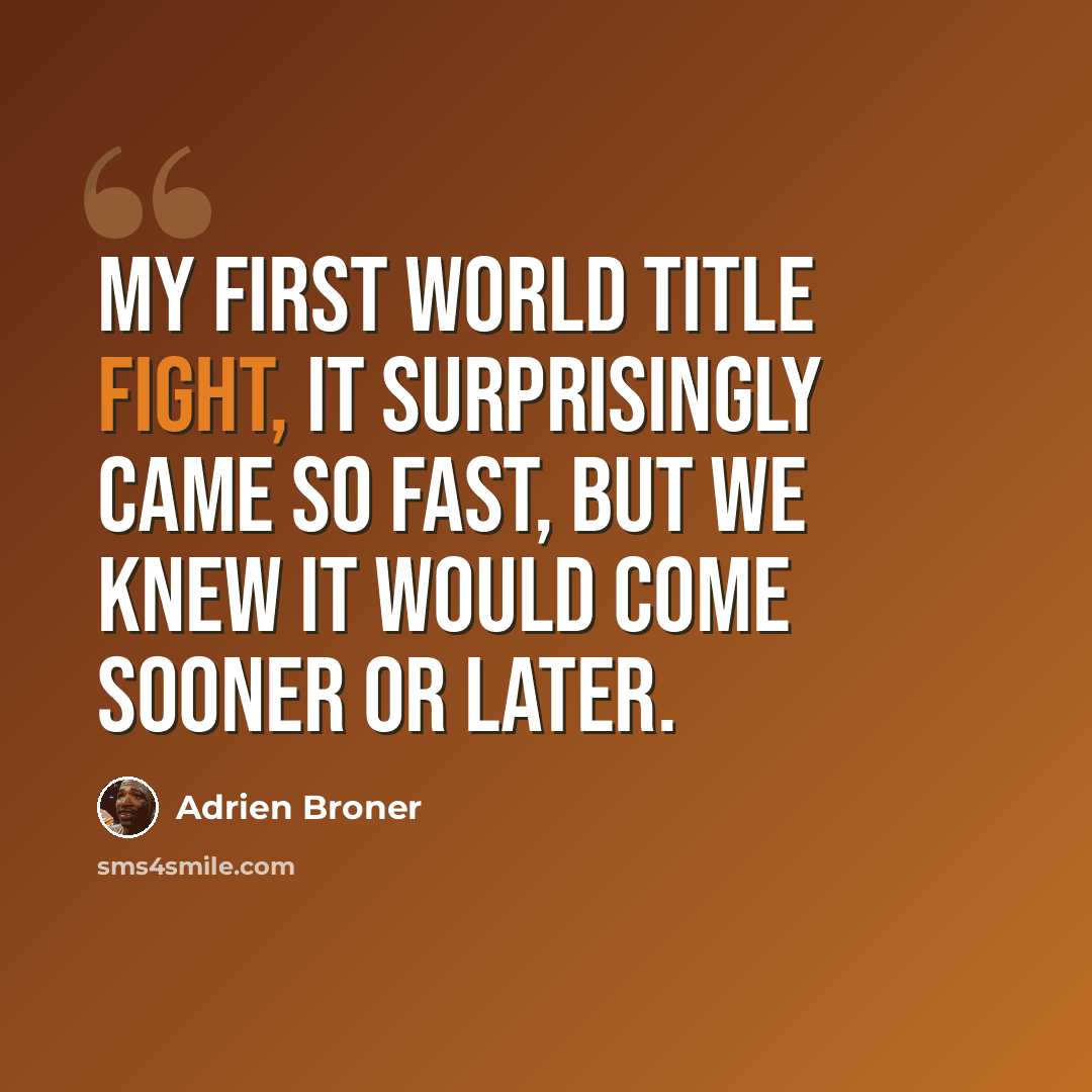 “My first world title fight, it surprisingly came so fast, but we knew it would come sooner or later.” quote by Adrien Broner