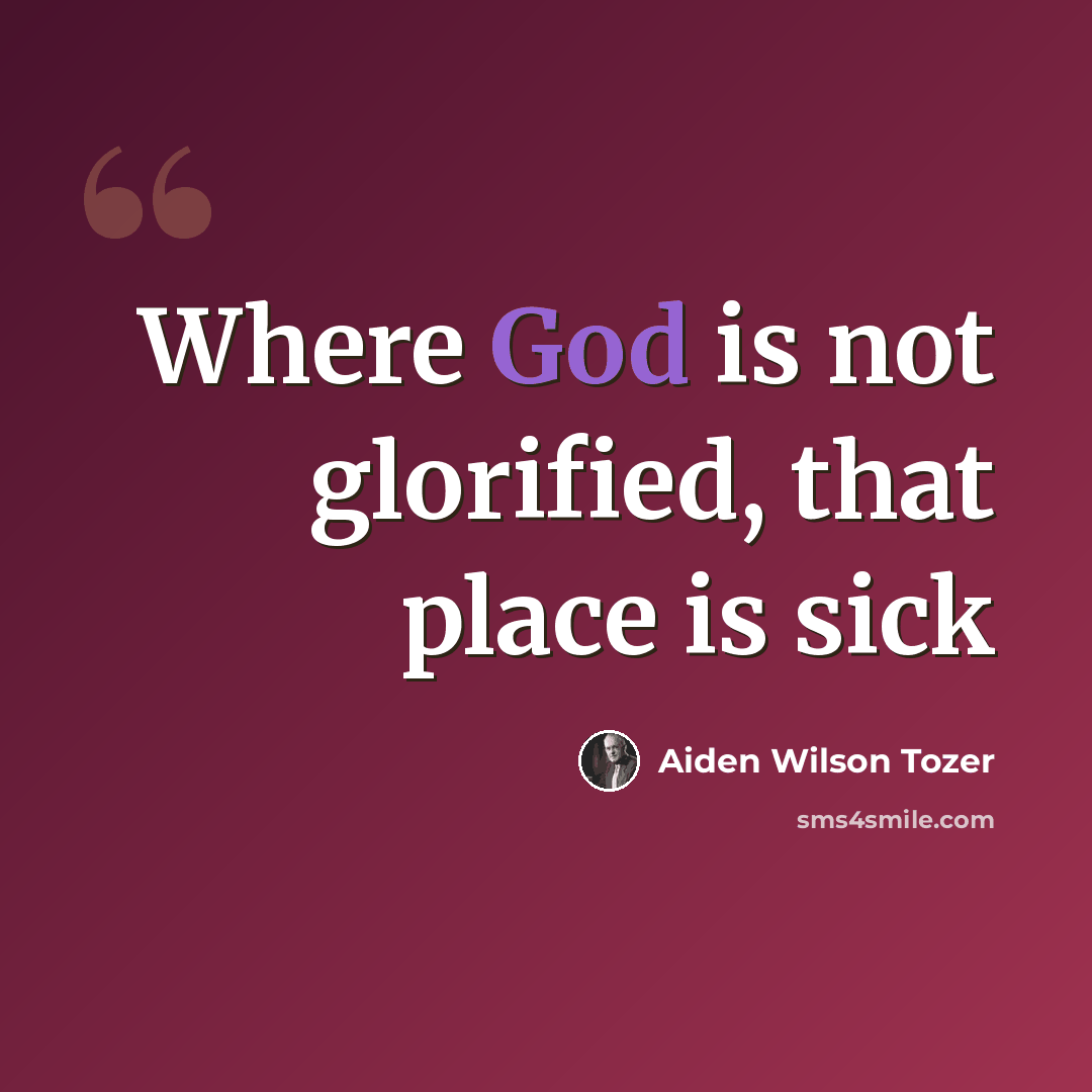 “Where God is not glorified, that place is sick” quote by Aiden Wilson Tozer