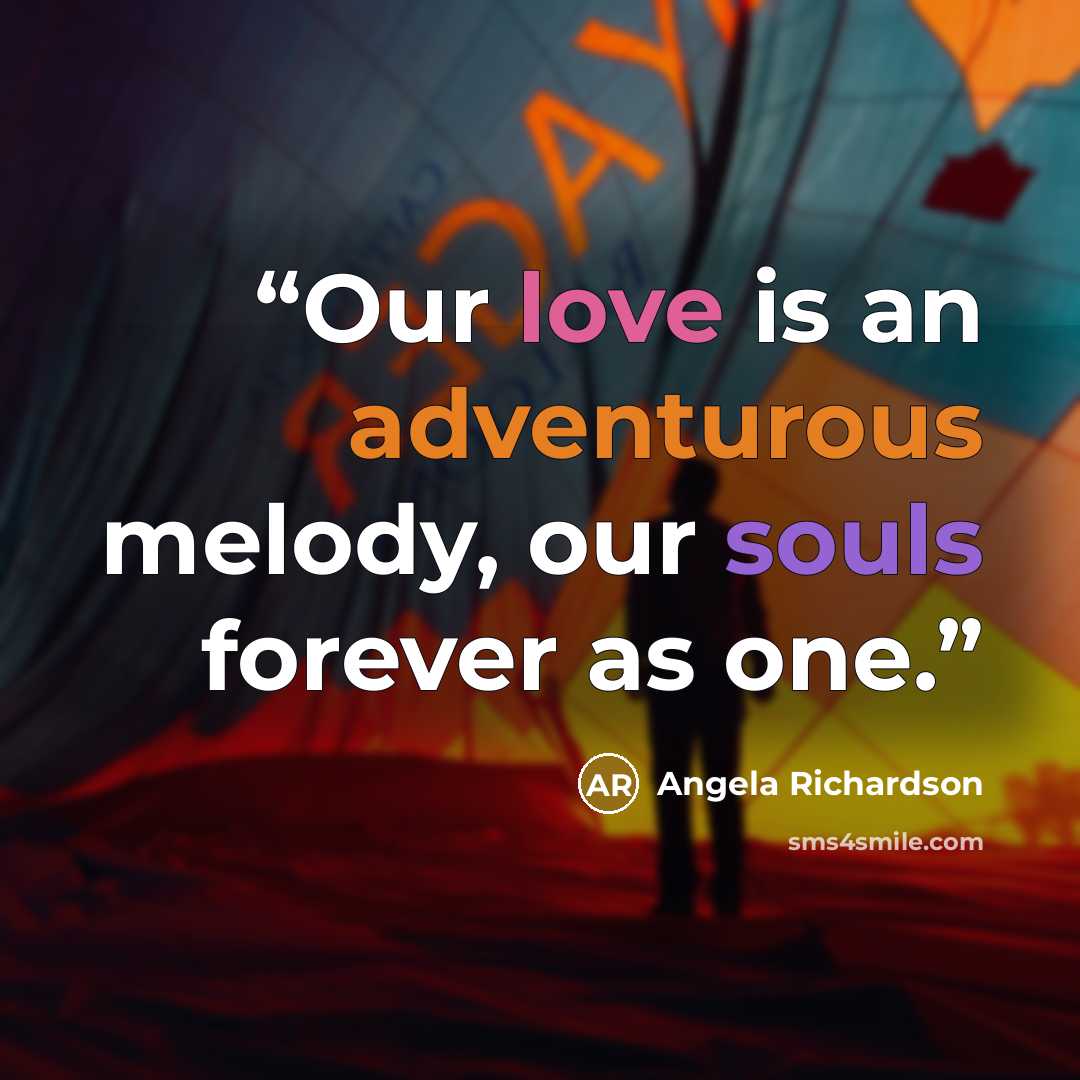 “Our love is an adventurous melody, our souls forever as one.” quote by Angela Richardson