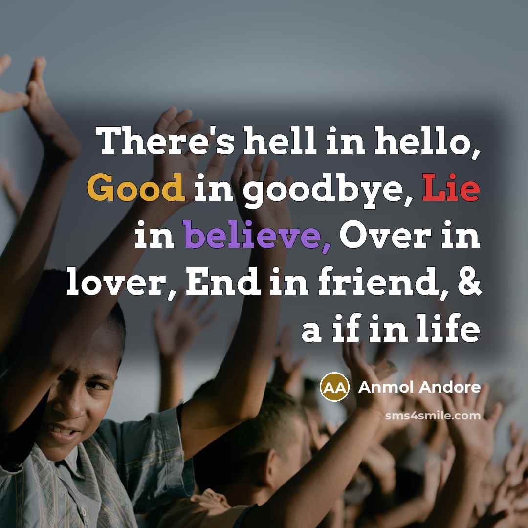 “There's hell in hello, Good in goodbye, Lie in believe, Over in lover, End in friend, & a if in life” quote by Anmol Andore