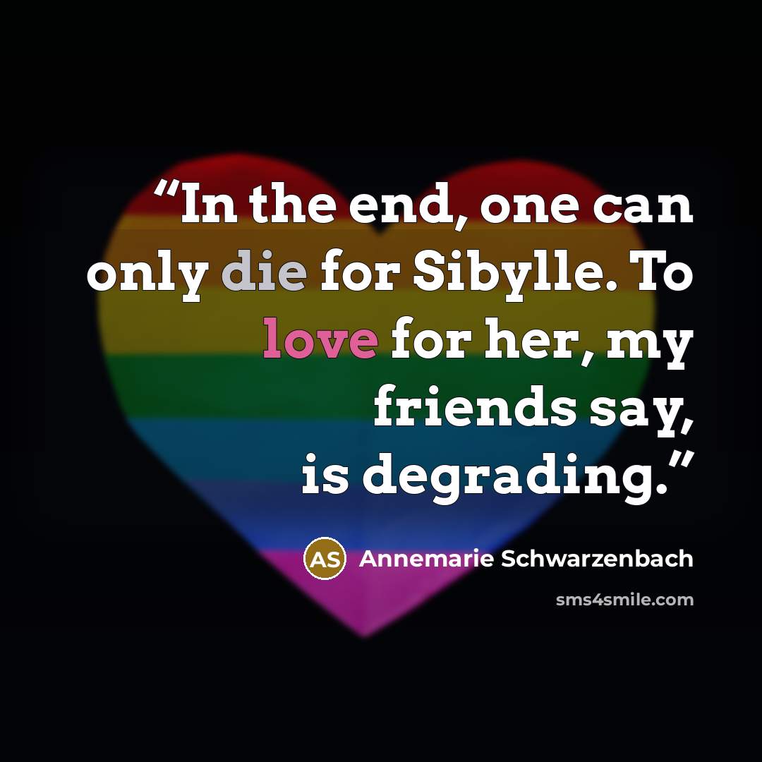 “In the end, one can only die for Sibylle. To love for her, my friends say, is degrading.” quote by Annemarie Schwarzenbach