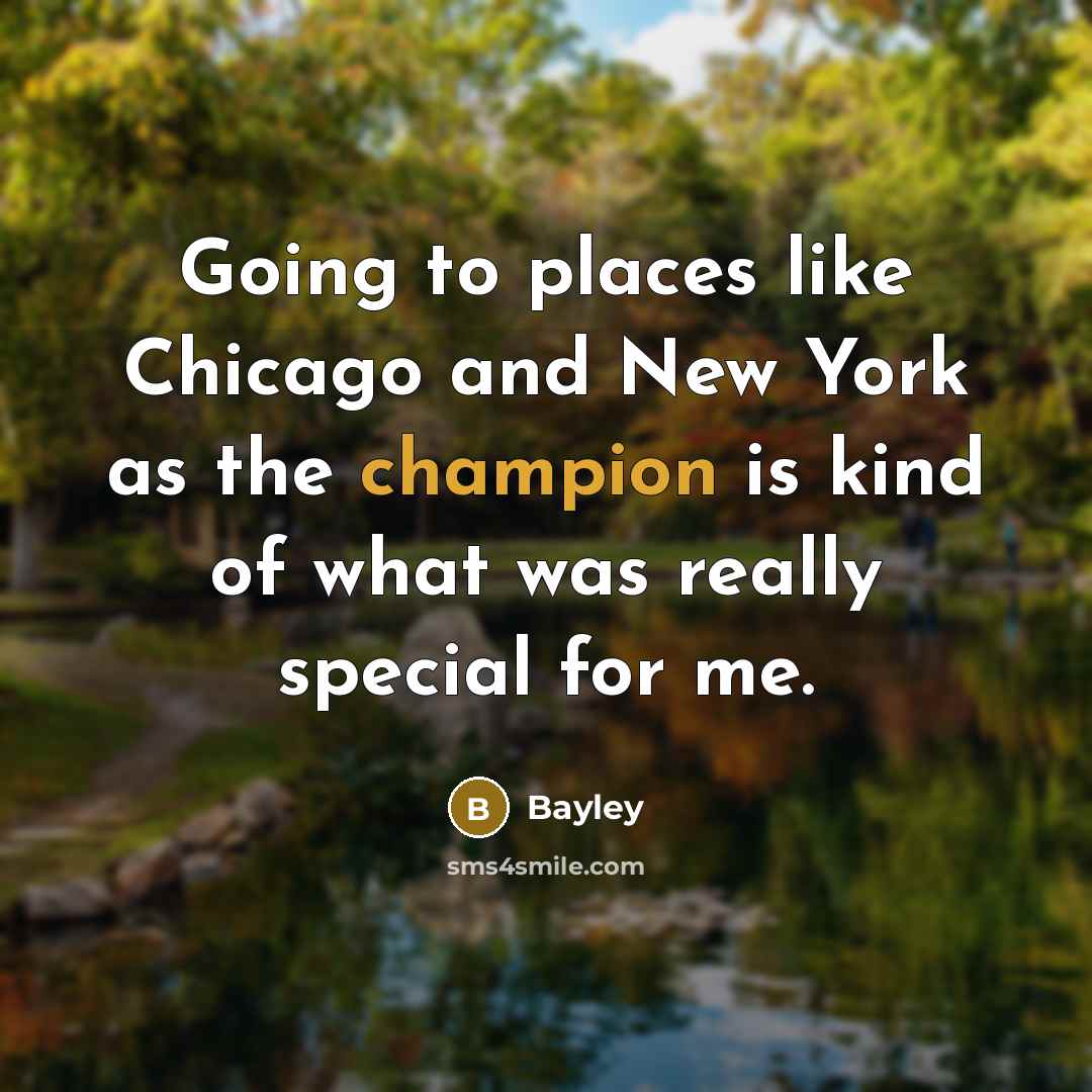“Going to places like Chicago and New York as the champion is kind of what was really special for me.” quote by Bayley