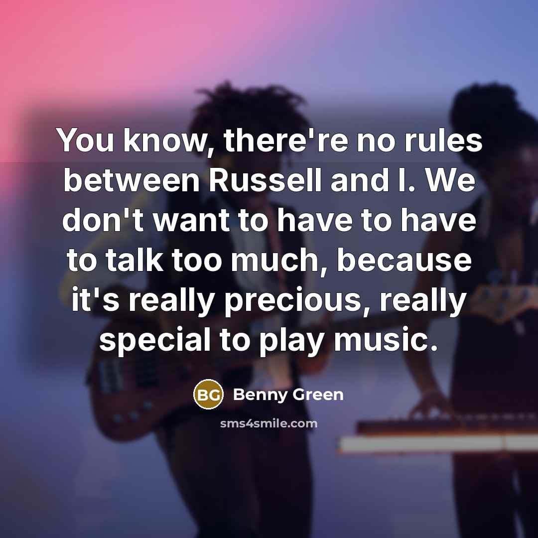 “You know, there're no rules between Russell and I. We don't want to have to have to talk too much, because it's really precious, really special to play music.” quote by Benny Green