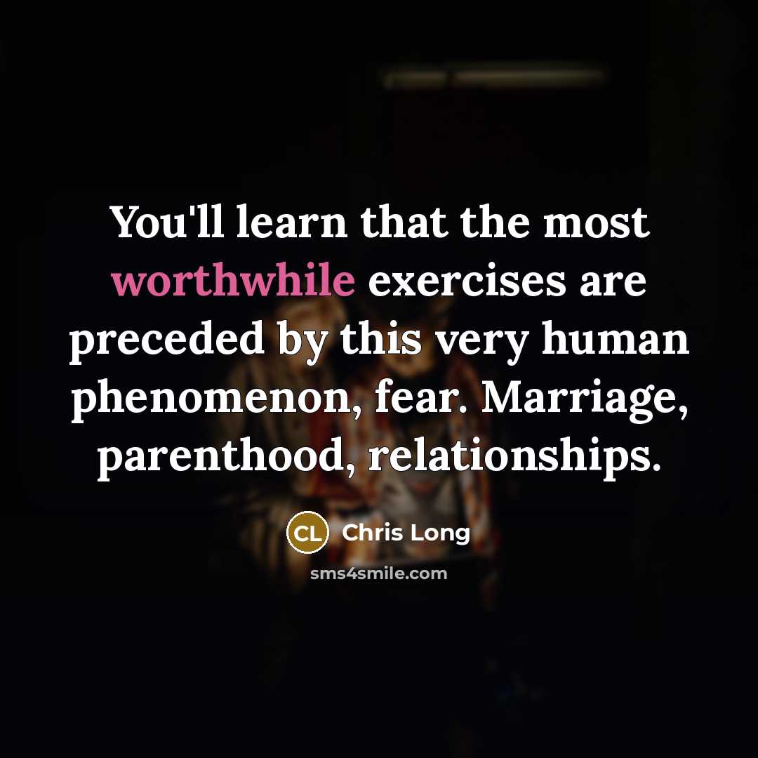 “You'll learn that the most worthwhile exercises are preceded by this very human phenomenon, fear. Marriage, parenthood, relationships.” quote by Chris Long