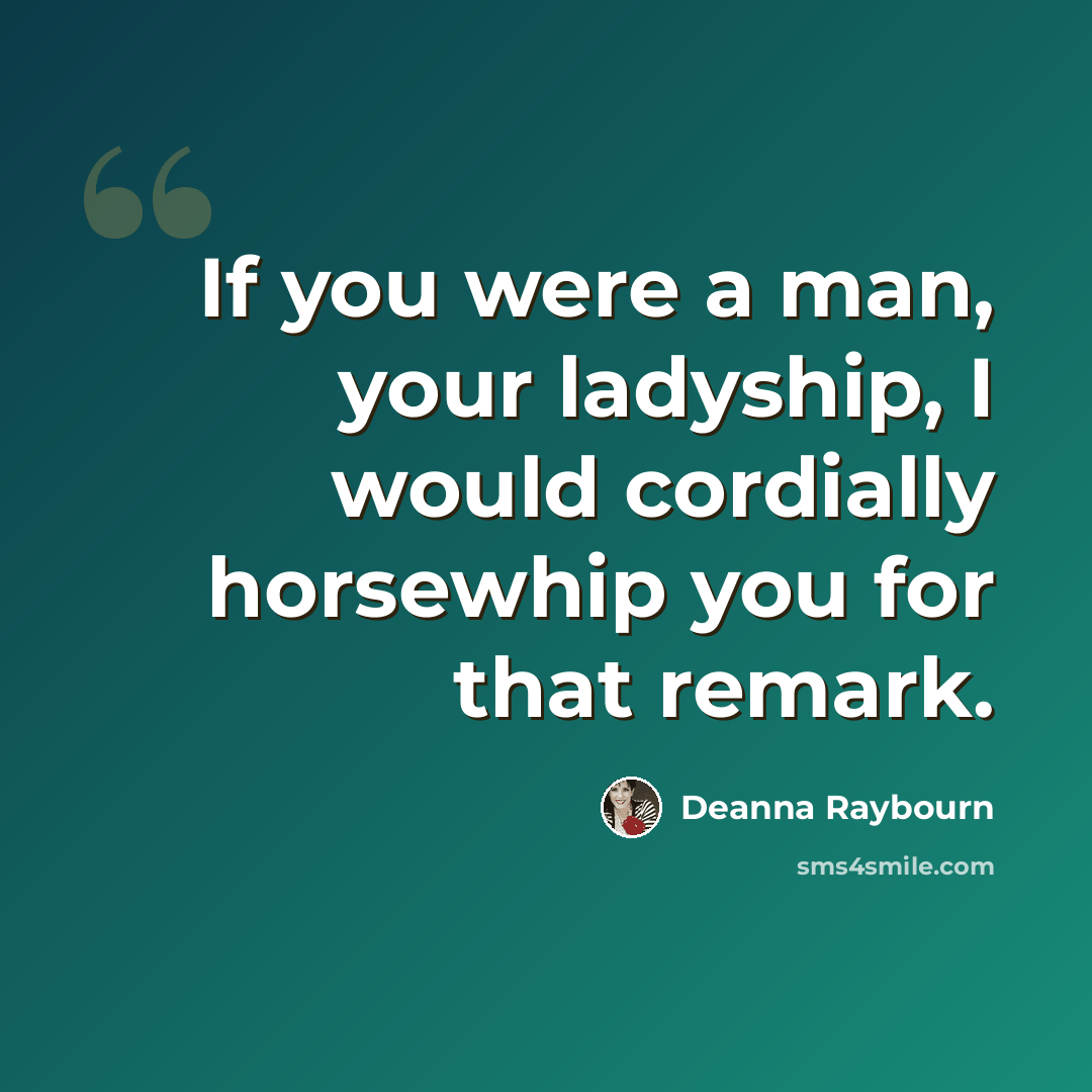“If you were a man, your ladyship, I would cordially horsewhip you for that remark.” quote by Deanna Raybourn