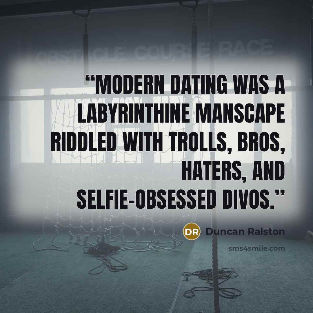 “Modern dating was a labyrinthine manscape riddled with trolls, bros, haters, and selfie-obsessed divos.” quote by Duncan Ralston
