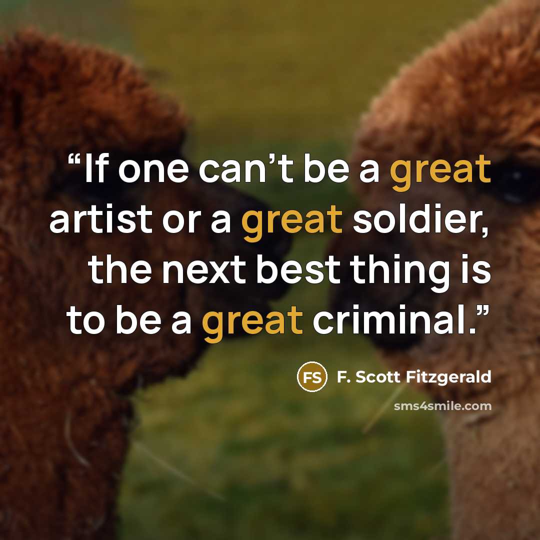 “If one can't be a great artist or a great soldier, the next best thing is to be a great criminal.” quote by F. Scott Fitzgerald