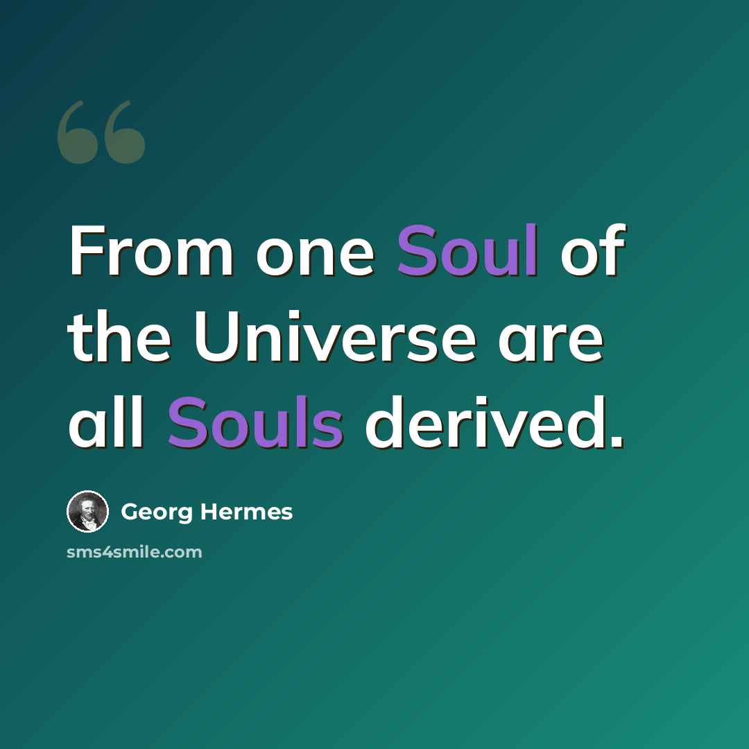 “From one Soul of the Universe are all Souls derived.” quote by Georg Hermes