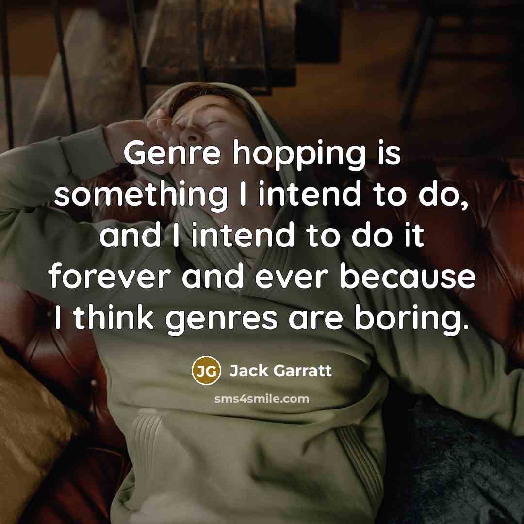 “Genre hopping is something I intend to do, and I intend to do it forever and ever because I think genres are boring.” quote by Jack Garratt