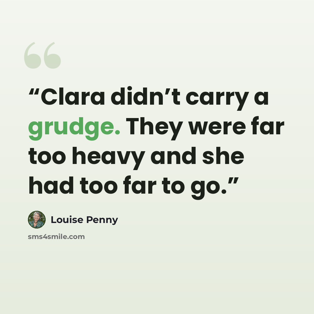 “Clara didn’t carry a grudge. They were far too heavy and she had too far to go.” quote by Louise Penny