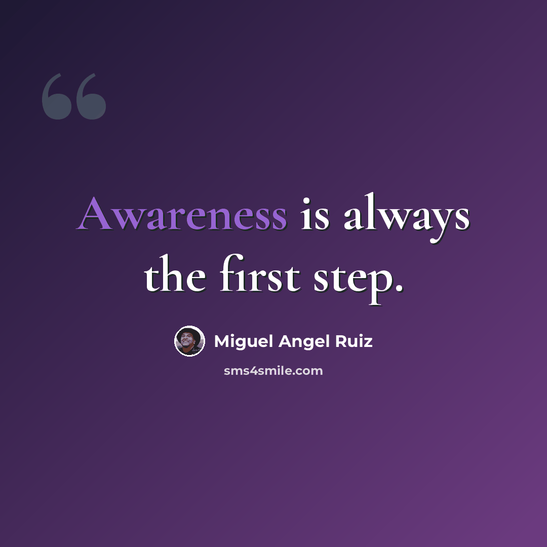 “Awareness is always the first step.” quote by Miguel Angel Ruiz