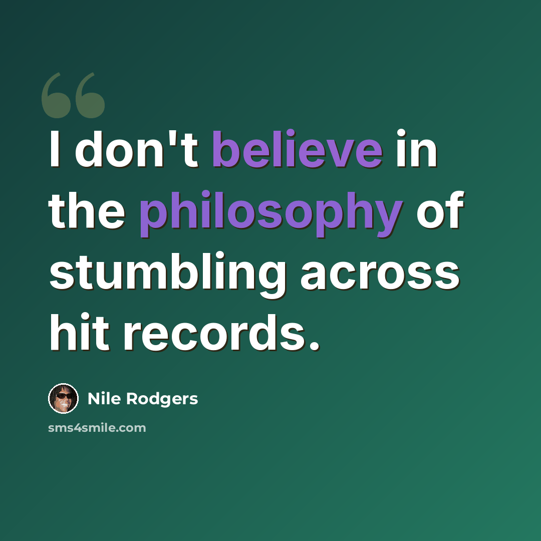 “I don't believe in the philosophy of stumbling across hit records.” quote by Nile Rodgers