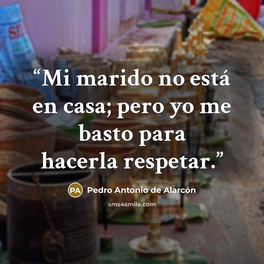 “Mi marido no está en casa; pero yo me basto para hacerla respetar.” quote by Pedro Antonio de Alarcón