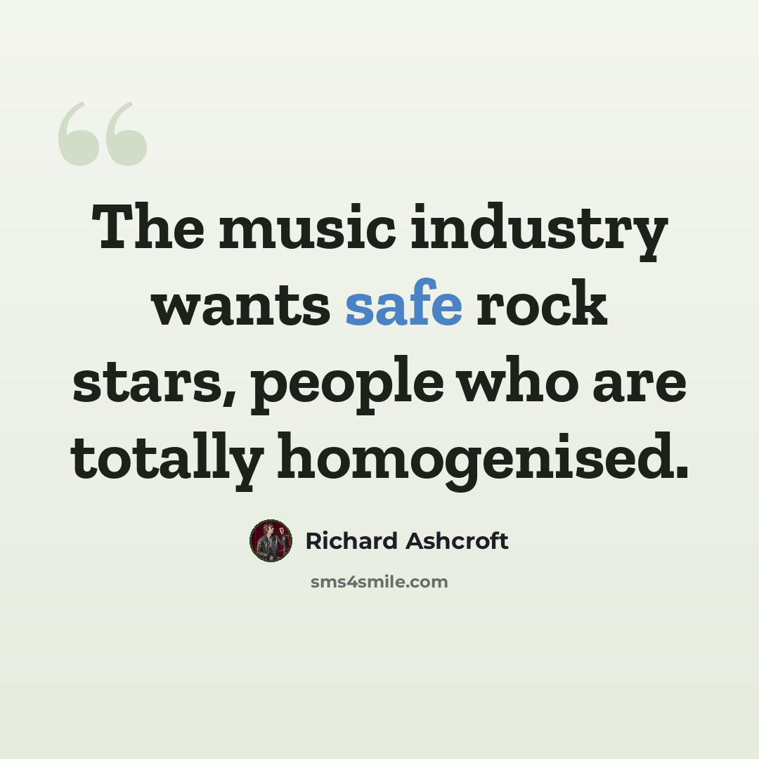 “The music industry wants safe rock stars, people who are totally homogenised.” quote by Richard Ashcroft