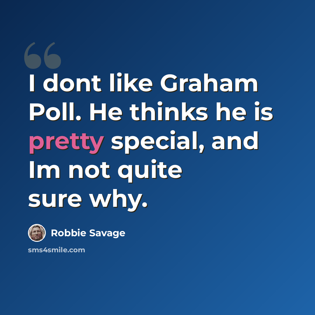 “I dont like Graham Poll. He thinks he is pretty special, and Im not quite sure why.” quote by Robbie Savage