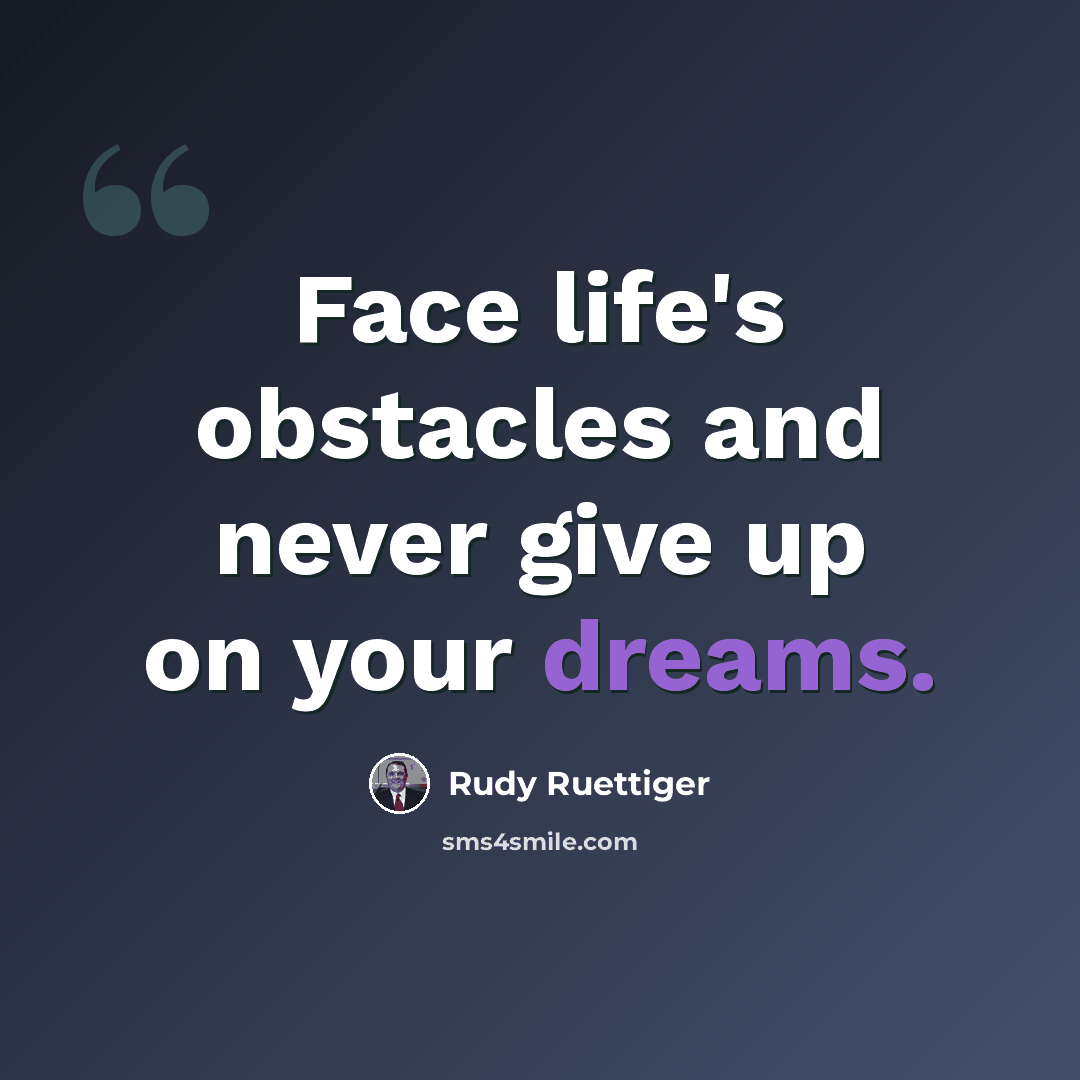 “Face life's obstacles and never give up on your dreams.” quote by Rudy Ruettiger