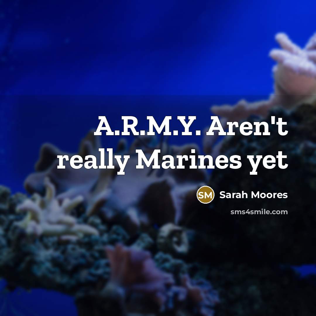 “A.R.M.Y. Aren't really Marines yet” quote by Sarah Moores
