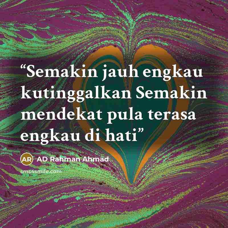 “Semakin jauh engkau kutinggalkan Semakin mendekat pula terasa engkau di hati” quote by AD Rahman Ahmad