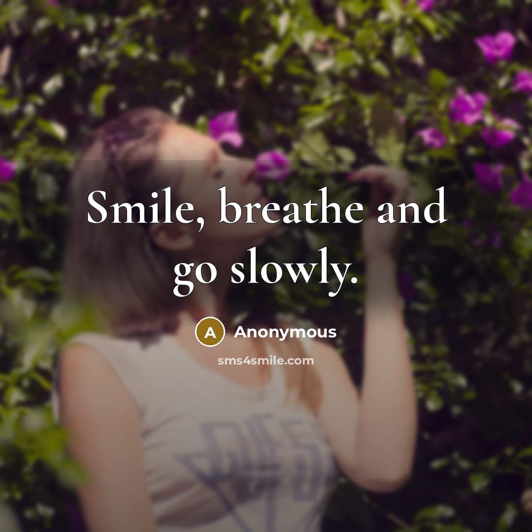 “Smile, breathe and go slowly.” quote by Anonymous