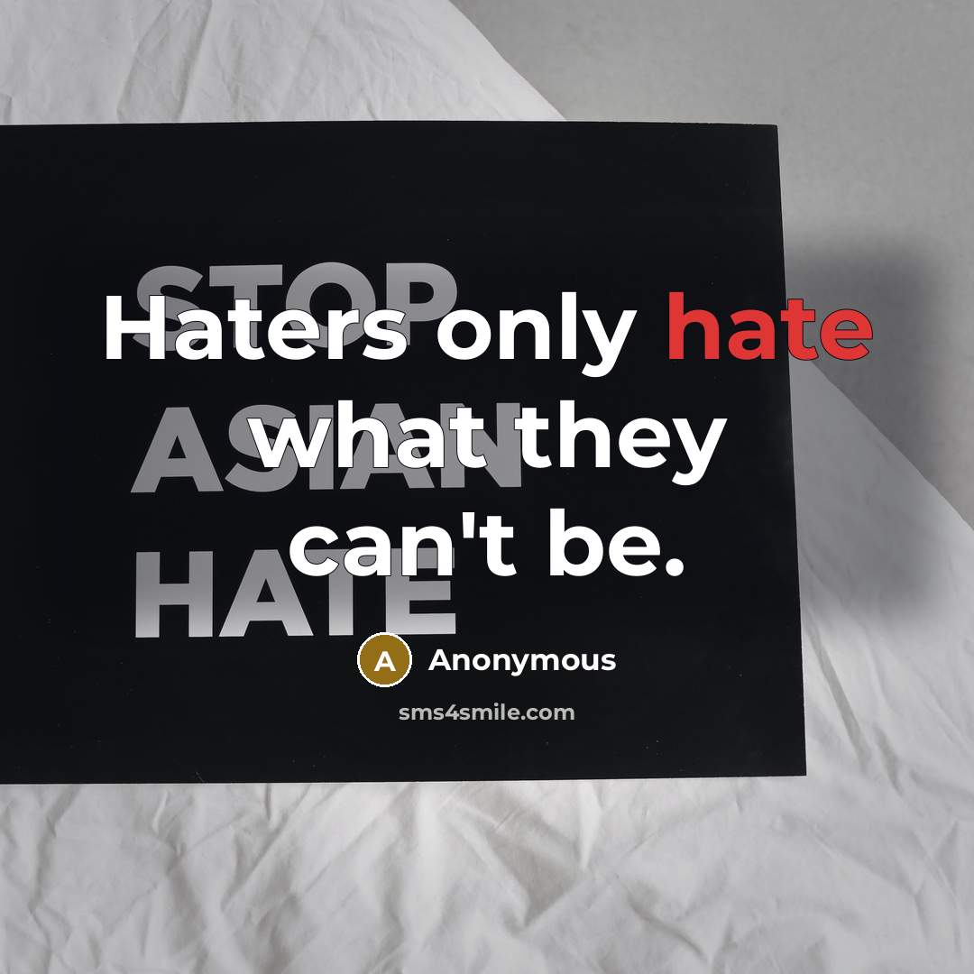 “Haters only hate what they can't be.” quote by Anonymous