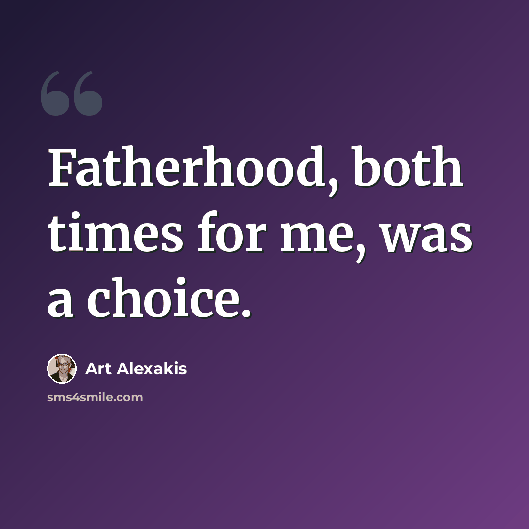 “Fatherhood, both times for me, was a choice.” quote by Art Alexakis
