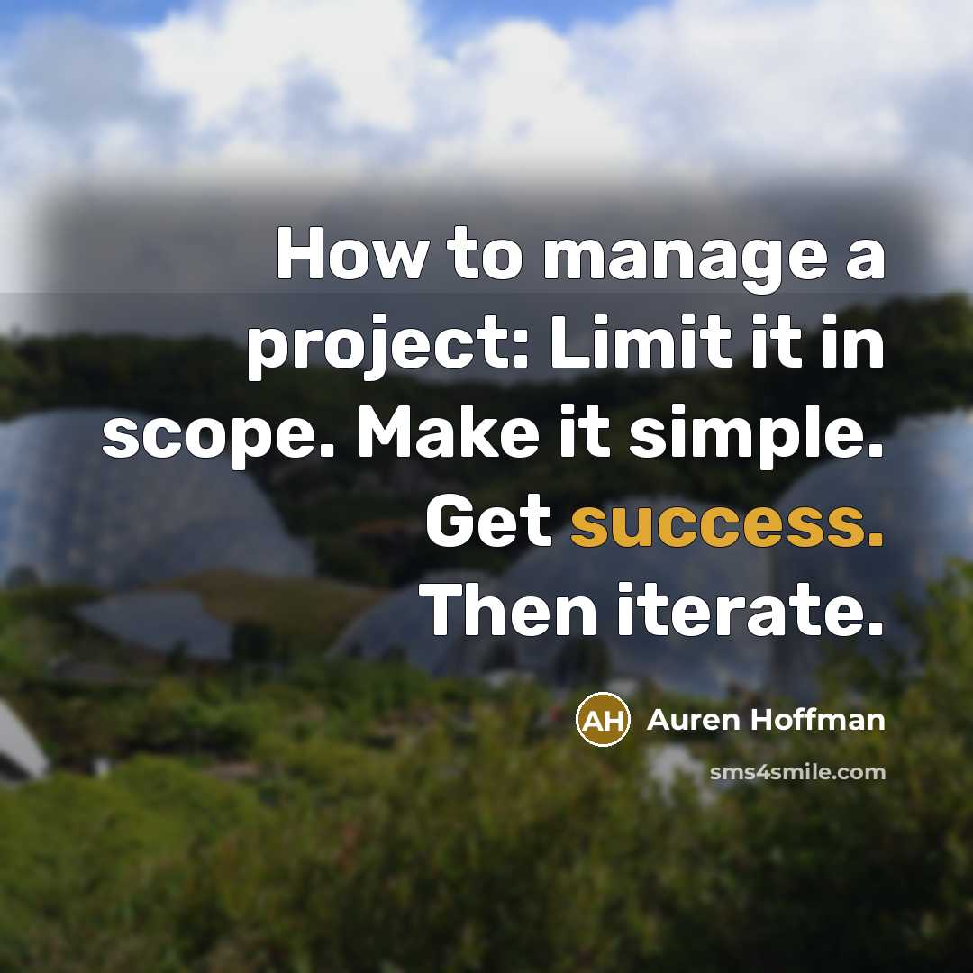“How to manage a project: Limit it in scope. Make it simple. Get success. Then iterate.” quote by Auren Hoffman