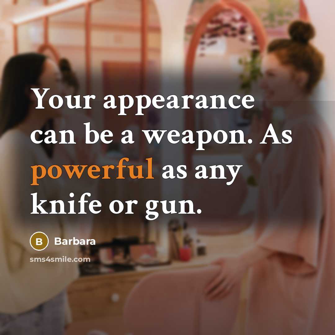 “Your appearance can be a weapon. As powerful as any knife or gun.” quote by Barbara