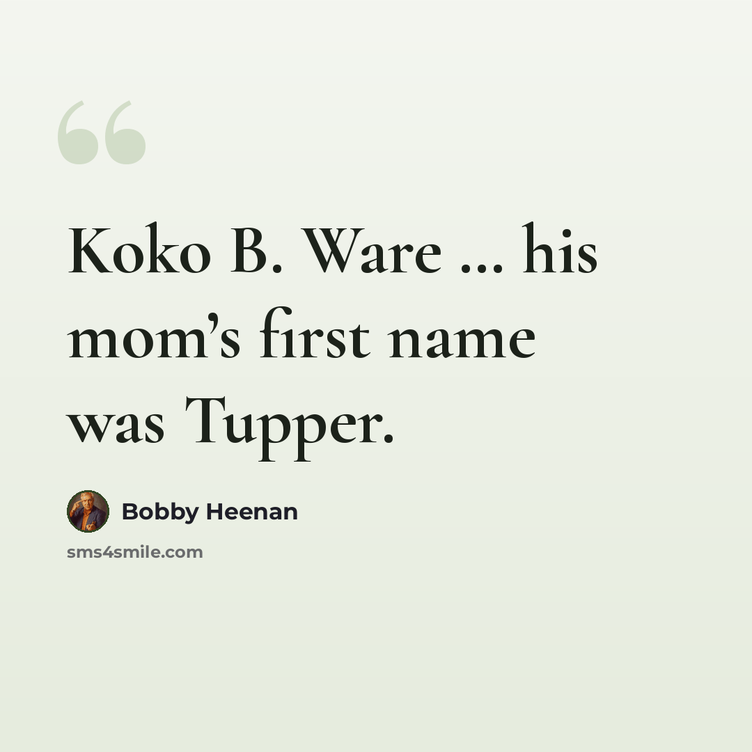 “Koko B. Ware … his mom’s first name was Tupper.” quote by Bobby Heenan