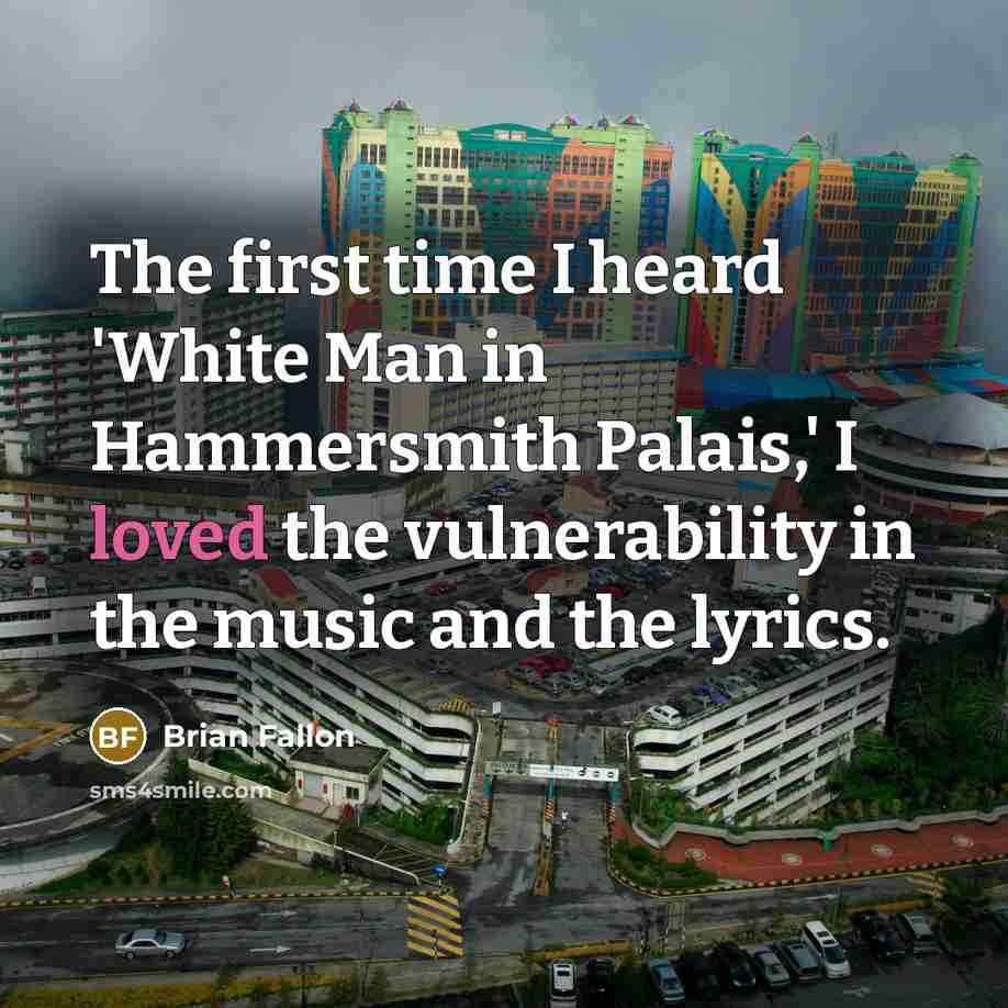 “The first time I heard 'White Man in Hammersmith Palais,' I loved the vulnerability in the music and the lyrics.” quote by Brian Fallon