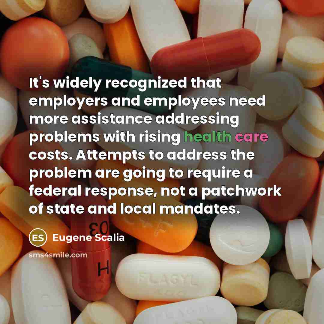 “It's widely recognized that employers and employees need more assistance addressing problems with rising health care costs. Attempts to address the problem are going to require a federal response, not a patchwork of state and local mandates.” quote by Eugene Scalia