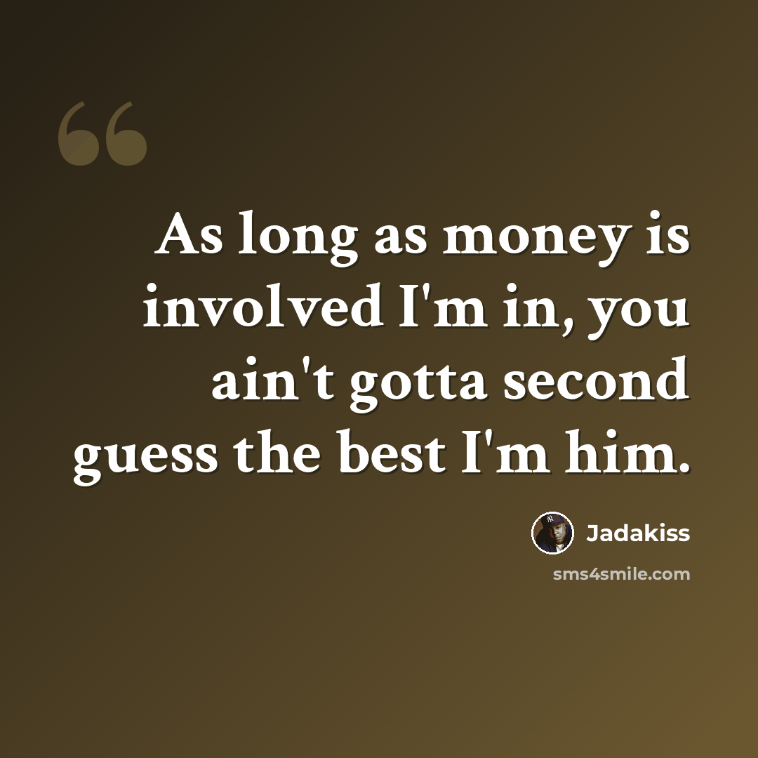 “As long as money is involved I'm in, you ain't gotta second guess the best I'm him.” quote by Jadakiss
