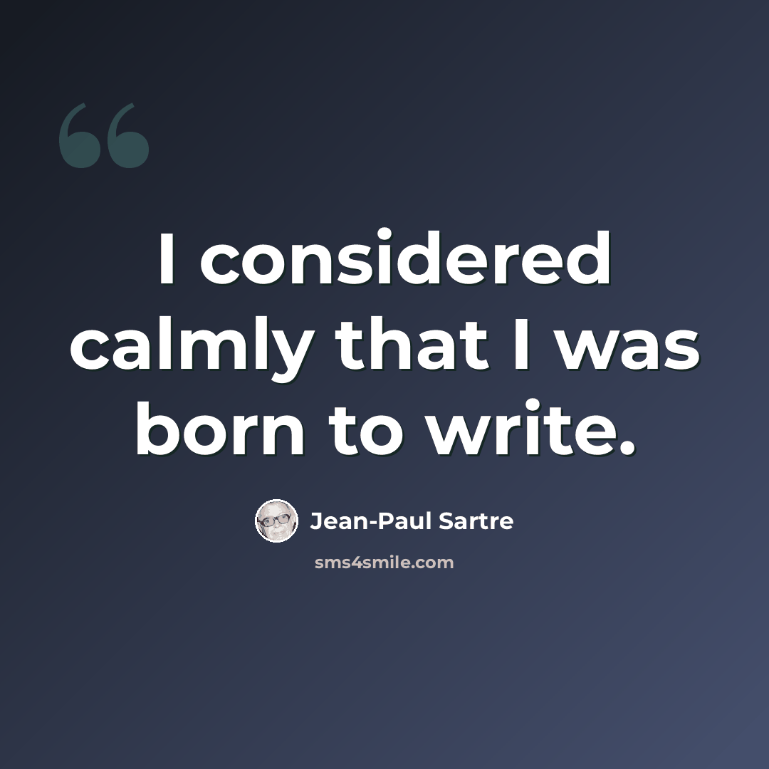“I considered calmly that I was born to write.” quote by Jean-Paul Sartre