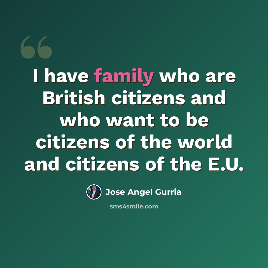“I have family who are British citizens and who want to be citizens of the world and citizens of the E.U.” quote by Jose Angel Gurria