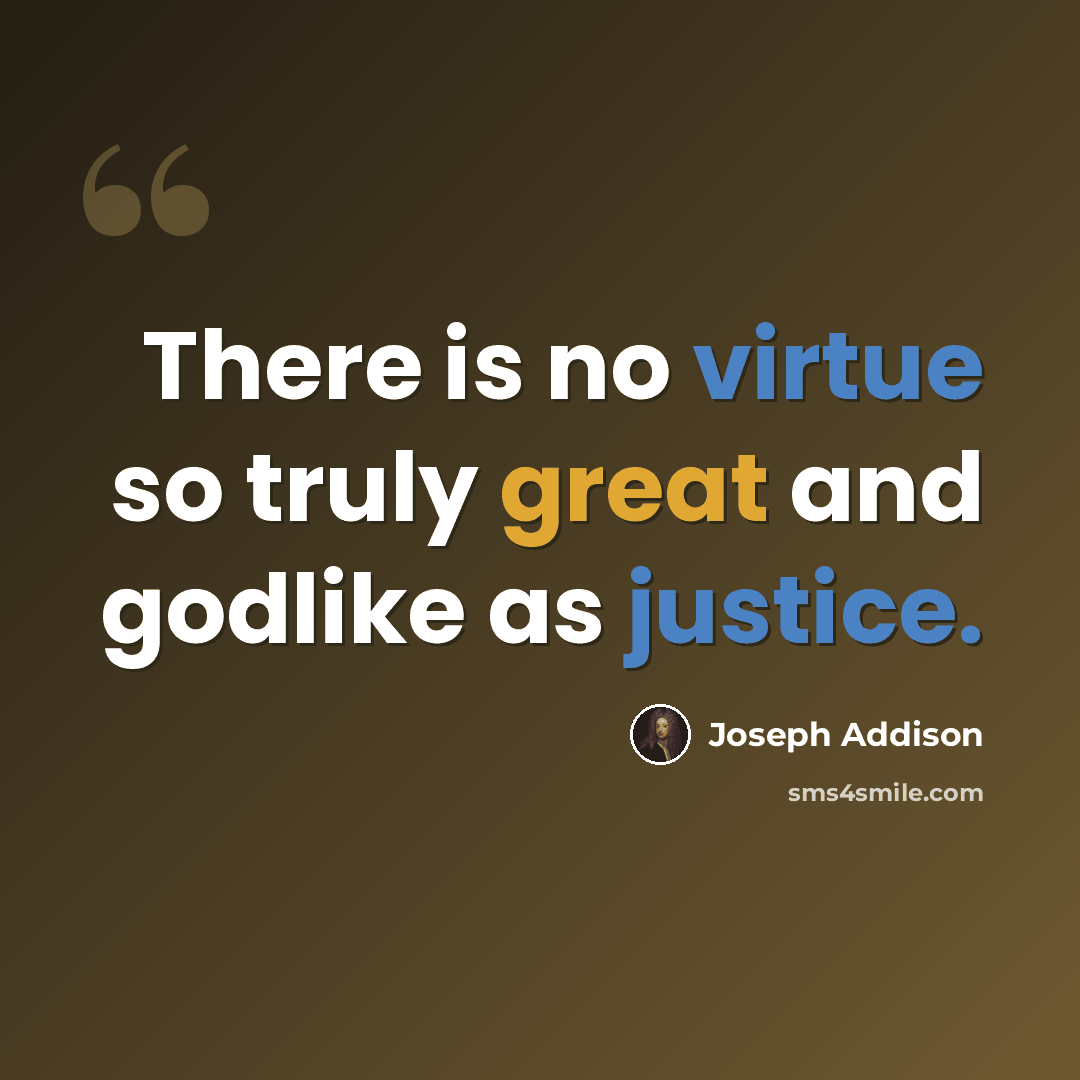 “There is no virtue so truly great and godlike as justice.” quote by Joseph Addison