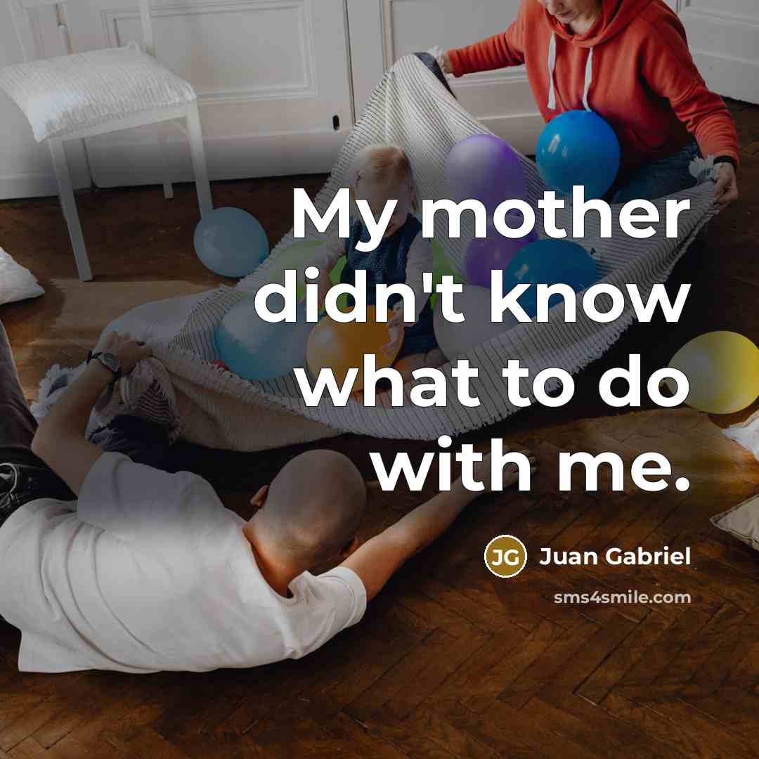 “My mother didn't know what to do with me.” quote by Juan Gabriel