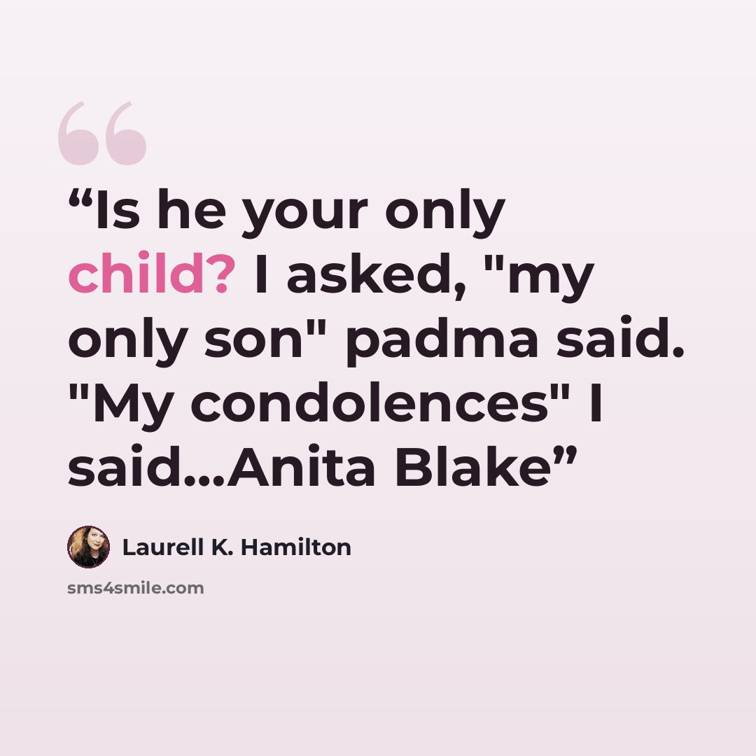 “Is he your only child? I asked, "my only son" padma said. "My condolences" I said…Anita Blake” quote by Laurell K. Hamilton
