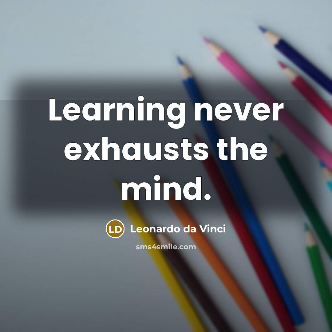 “Learning never exhausts the mind.” quote by Leonardo da Vinci