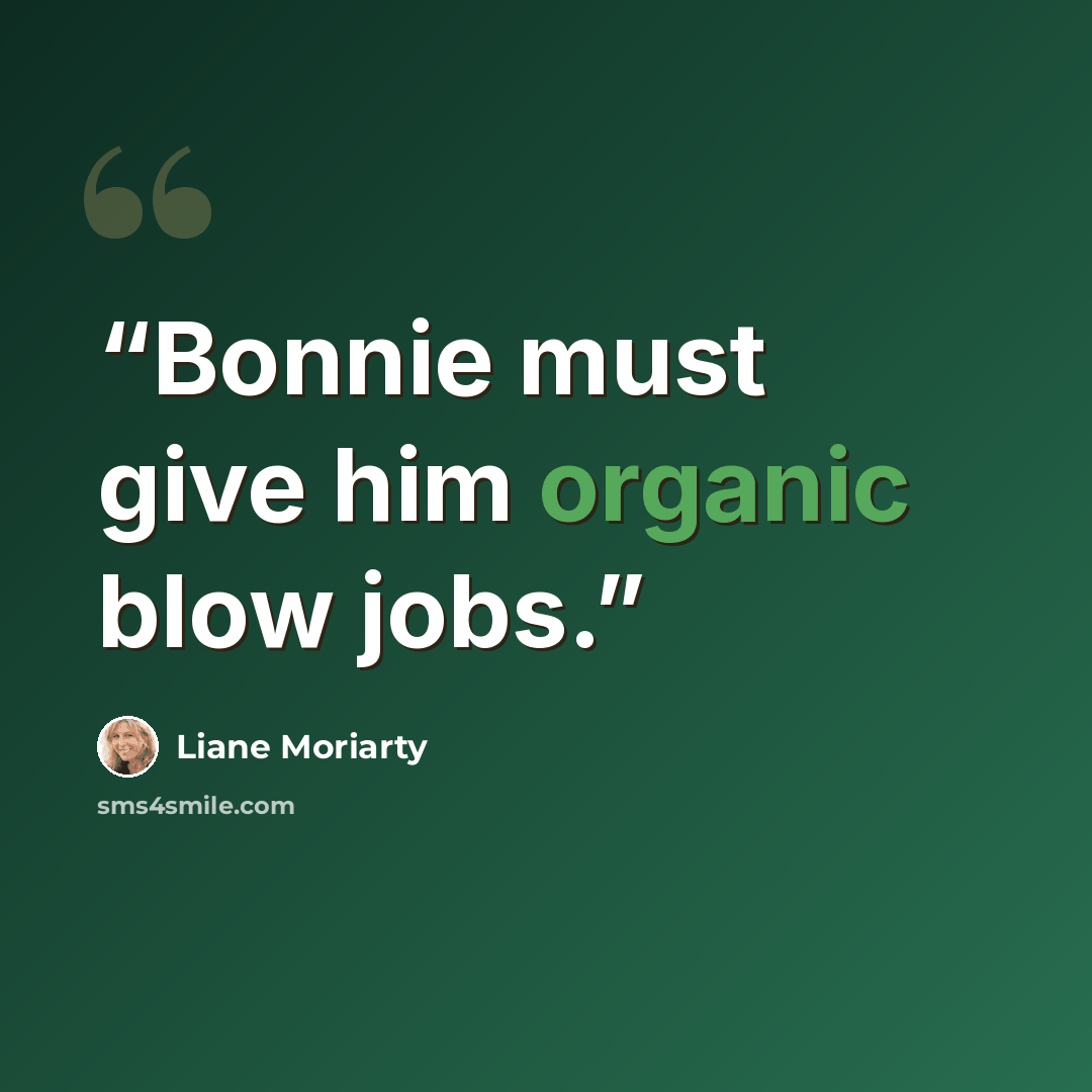 “Bonnie must give him organic blow jobs.” quote by Liane Moriarty