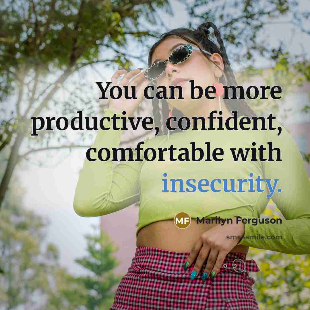 “You can be more productive, confident, comfortable with insecurity.” quote by Marilyn Ferguson