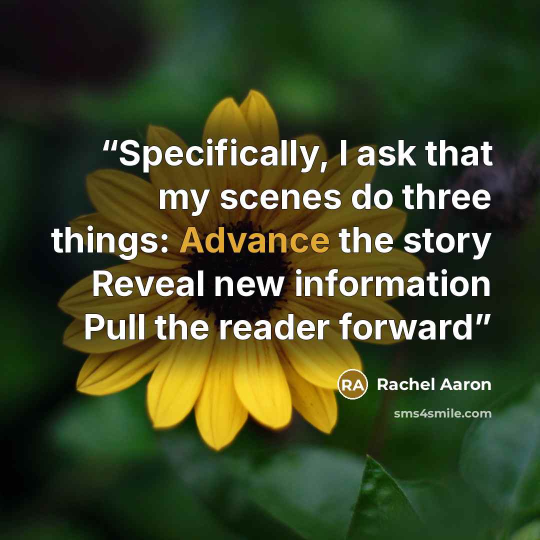 “Specifically, I ask that my scenes do three things: Advance the story Reveal new information Pull the reader forward” quote by Rachel Aaron
