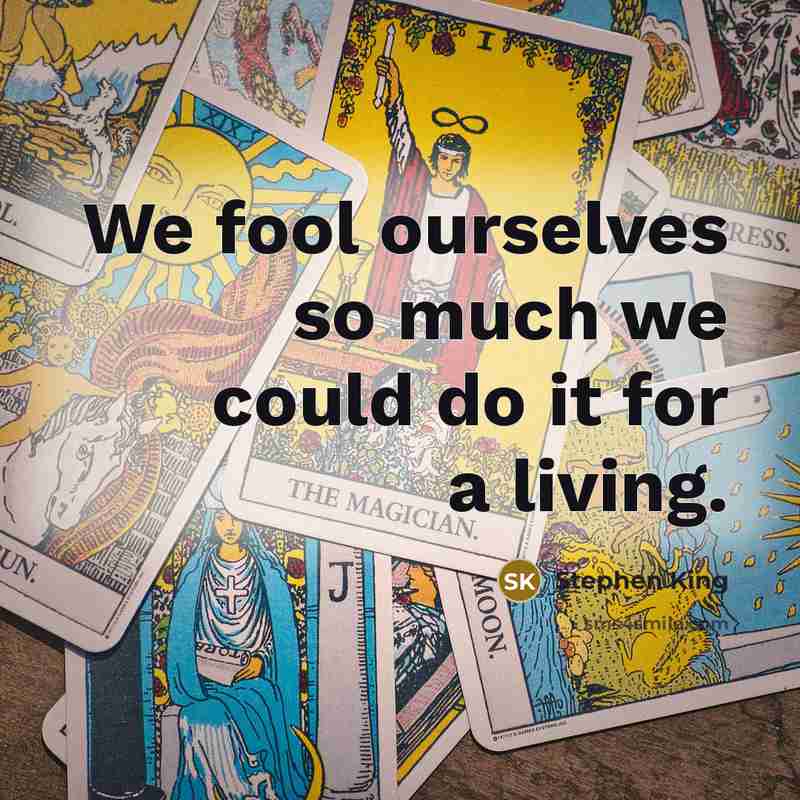 “We fool ourselves so much we could do it for a living.” quote by Stephen King