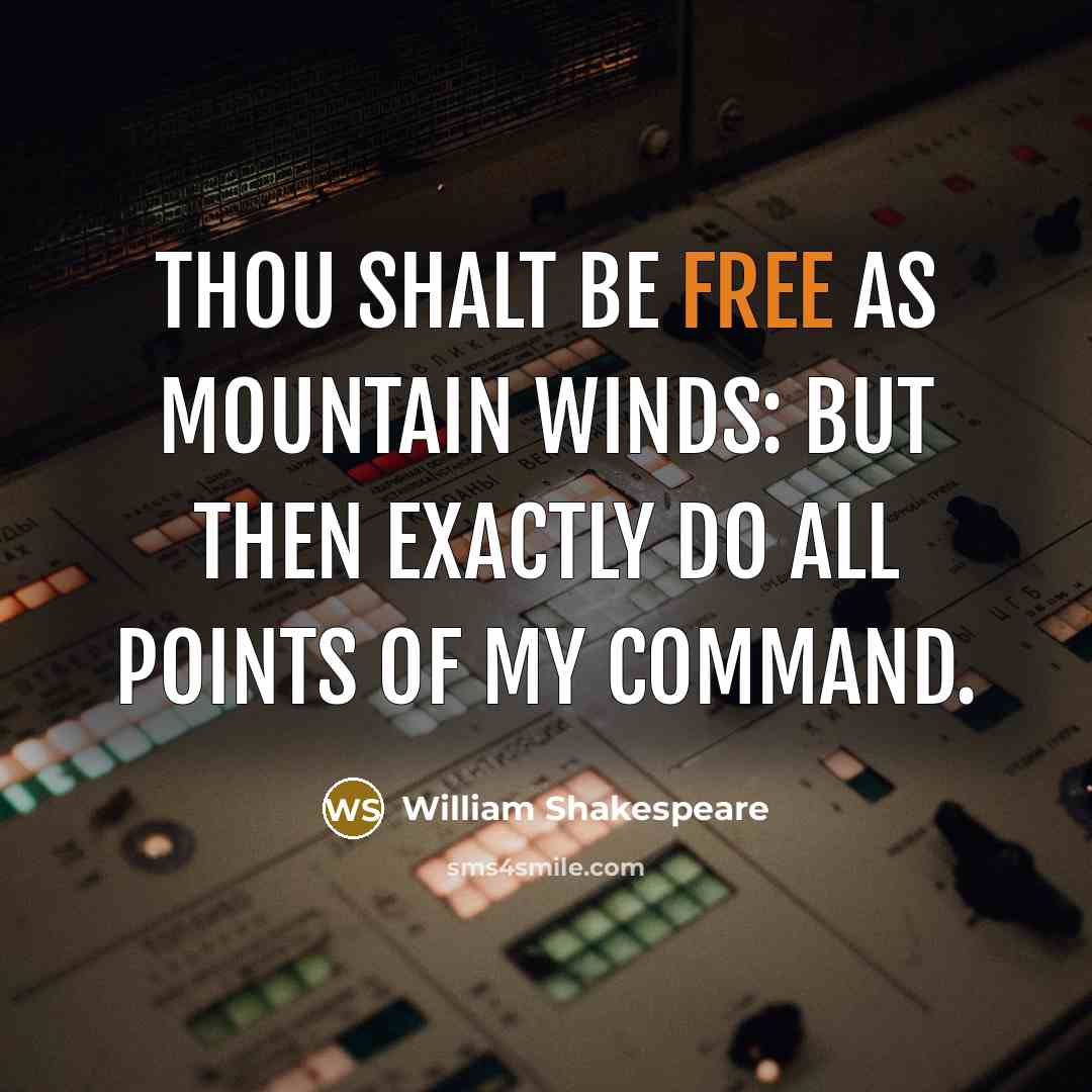 “Thou shalt be free As mountain winds: but then exactly do All points of my command.” quote by William Shakespeare