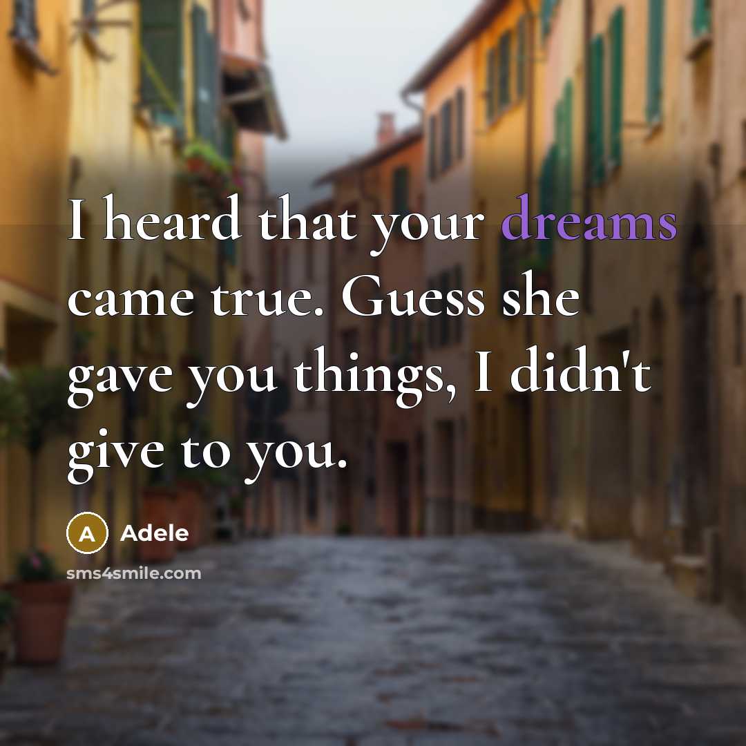 “I heard that your dreams came true. Guess she gave you things, I didn't give to you.” quote by Adele