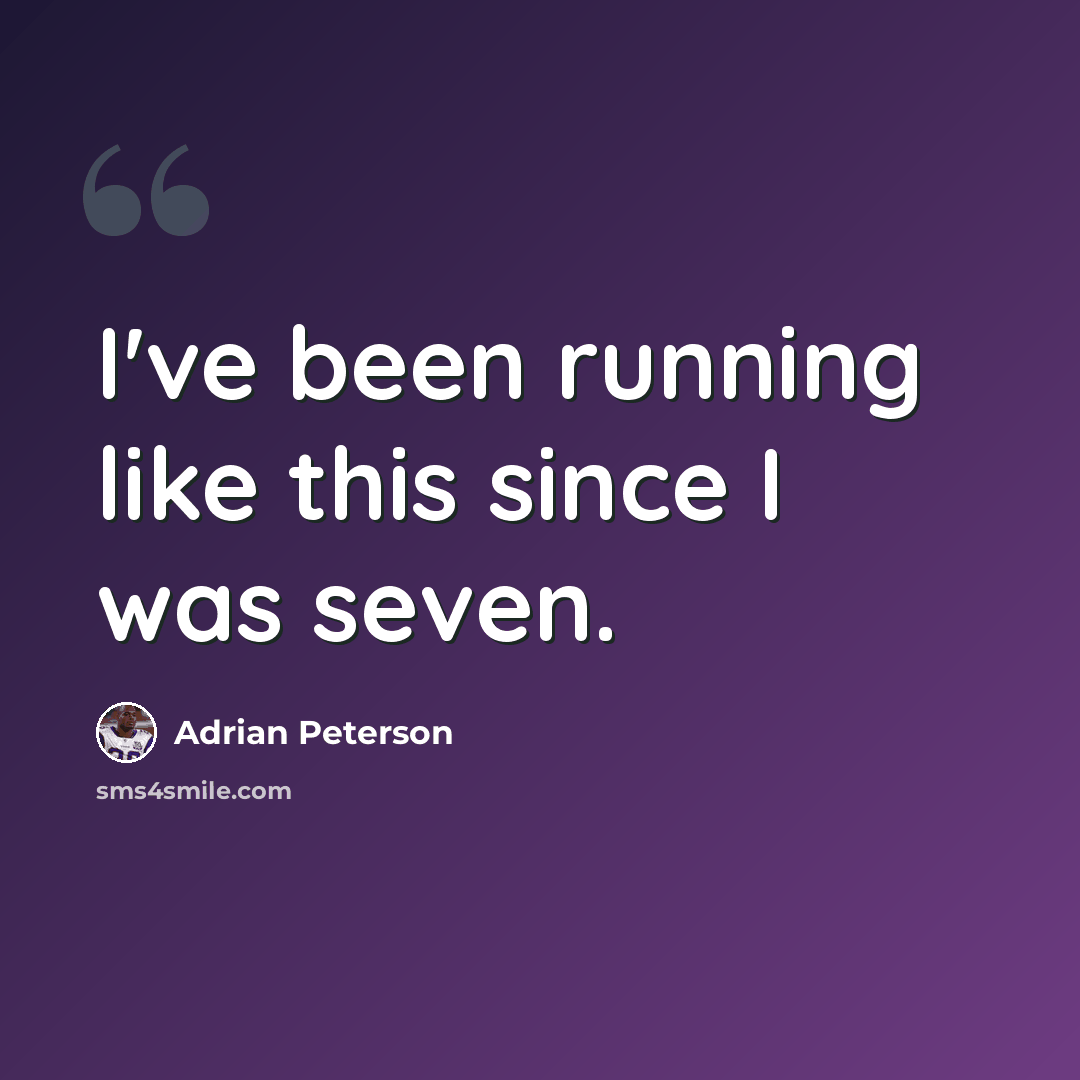 “I've been running like this since I was seven.” quote by Adrian Peterson