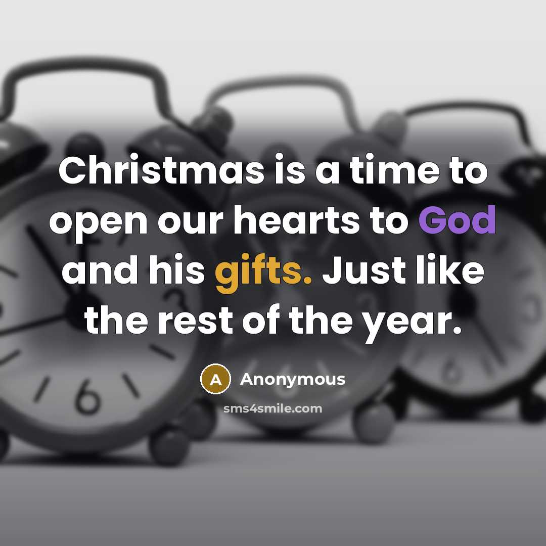 “Christmas is a time to open our hearts to God and his gifts. Just like the rest of the year.” quote by Anonymous