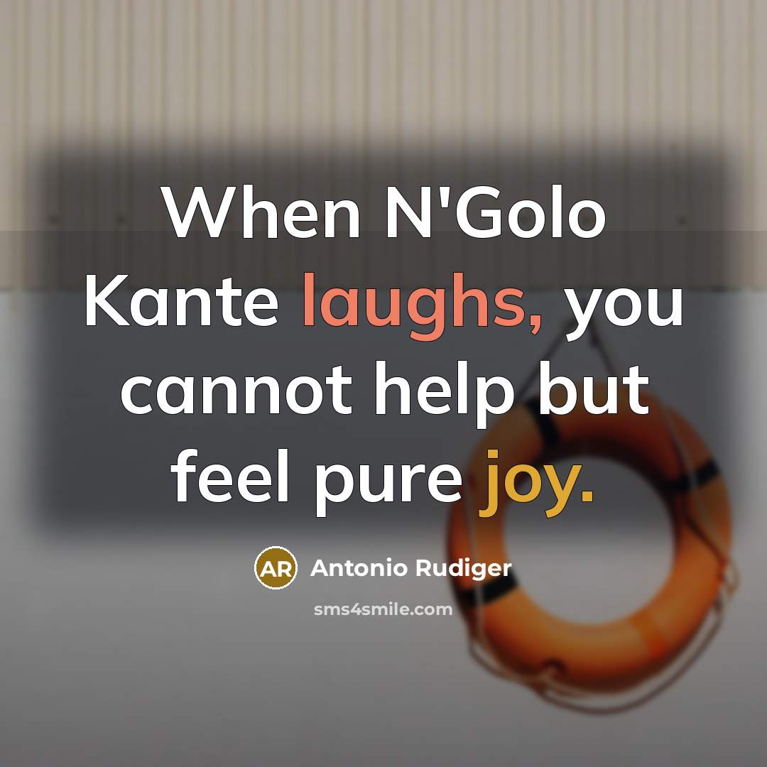 “When N'Golo Kante laughs, you cannot help but feel pure joy.” quote by Antonio Rudiger