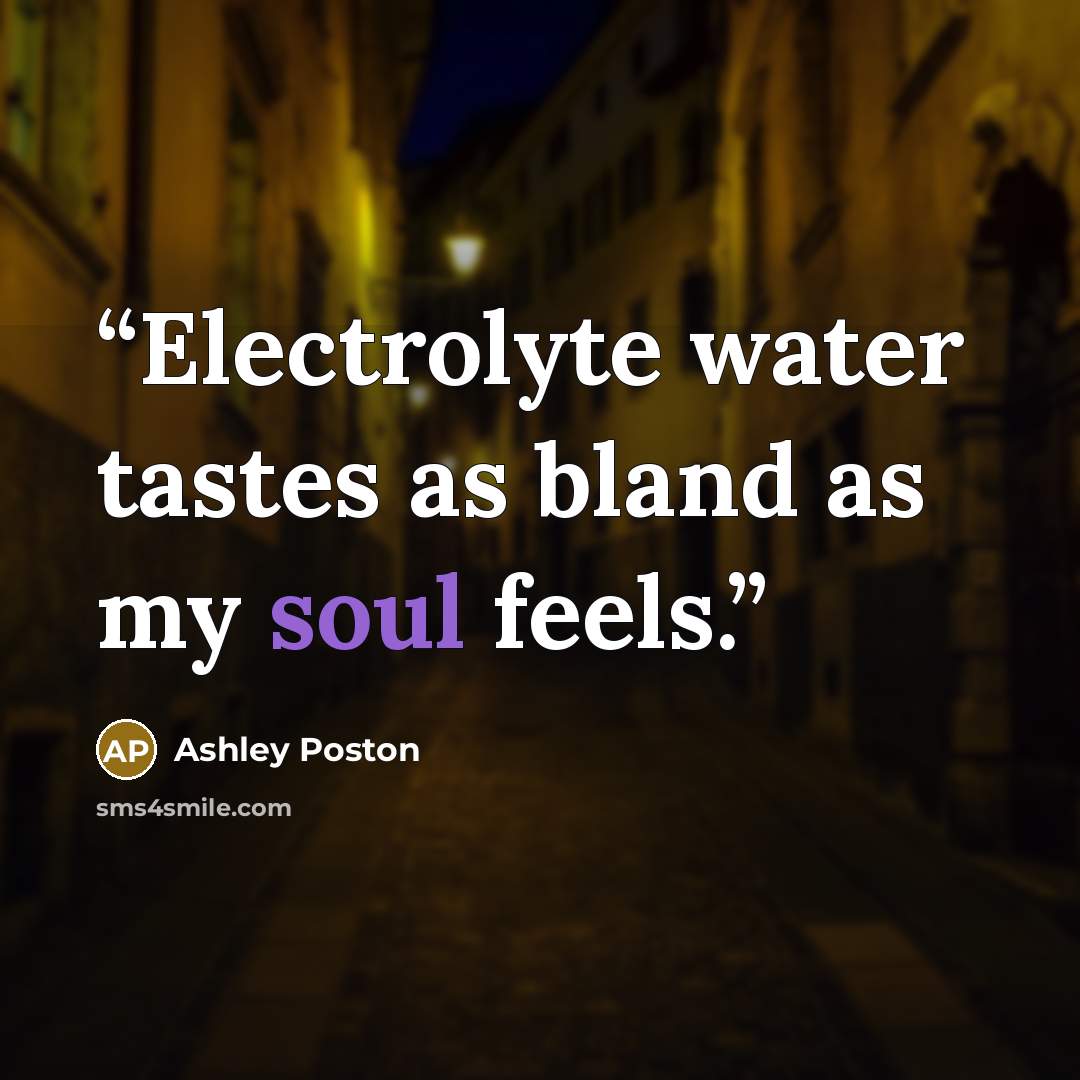 “Electrolyte water tastes as bland as my soul feels.” quote by Ashley Poston