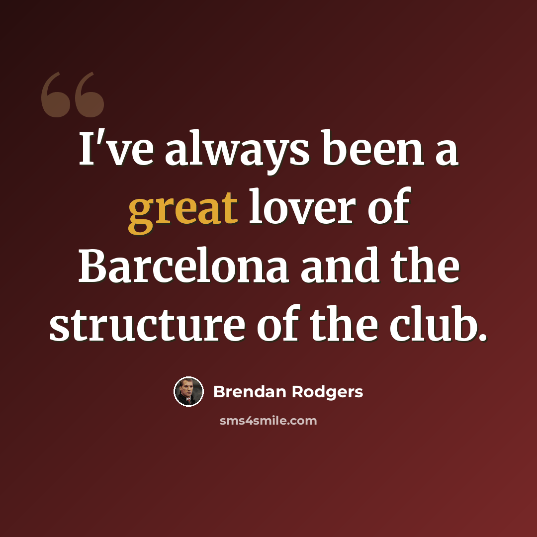 “I've always been a great lover of Barcelona and the structure of the club.” quote by Brendan Rodgers