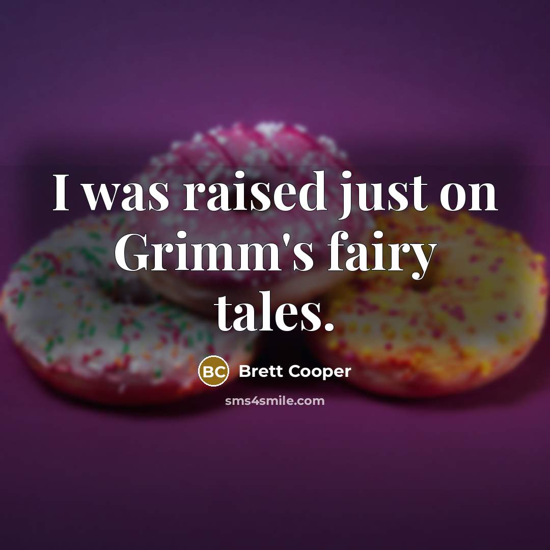 “I was raised just on Grimm's fairy tales.” quote by Brett Cooper