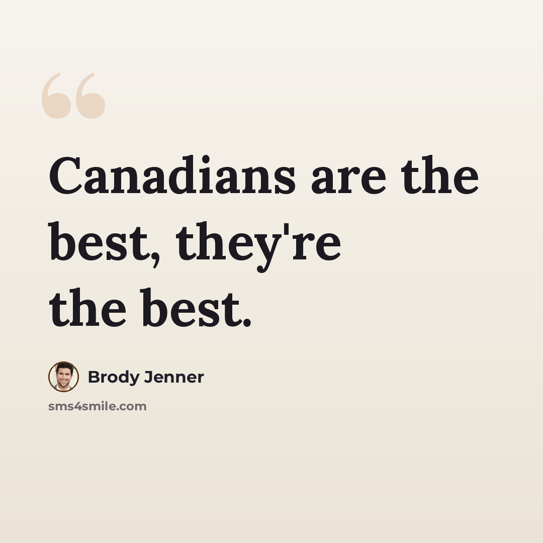 “Canadians are the best, they're the best.” quote by Brody Jenner